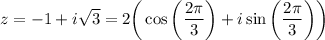 z=-1+i \sqrt{3} =2\bigg(\cos \bigg(\dfrac{2 \pi }{3} \bigg)+i\sin \bigg(\dfrac{2 \pi }{3} \bigg)\bigg)