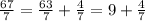 {67\over7}={63\over7}+{4\over7}=9+{4\over7}