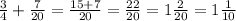 \frac{3}{4} + \frac{7}{20} = \frac{15 + 7}{20} = \frac{22}{20} = 1 \frac{2}{20} = 1 \frac{1}{10}