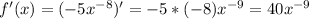 f'(x)=(- 5x^{-8})'=-5*(-8)x^{-9}=40x^{-9}