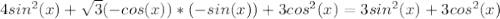 4sin^2(x)+ \sqrt{3}(-cos(x))*(-sin(x))+3cos^2(x) =3sin^2(x)+3cos^2(x)