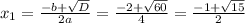 x_{1} = \frac{-b+ \sqrt{D} }{2a} = \frac{-2+ \sqrt{60} }{4}=\frac{-1+ \sqrt{15} }{2}