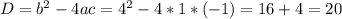 D= b^{2} -4ac=4 ^{2} -4*1*(-1)=16+4=20