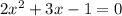 2 x^{2} +3x-1=0