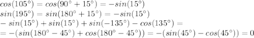 cos(105^\circ)=cos(90^\circ+15^\circ)=-sin(15^\circ)\\ sin(195^\circ)=sin(180^\circ+15^\circ)=-sin(15^\circ)\\-sin(15^\circ)+sin(15^\circ)+sin(-135^\circ)-cos(135^\circ)=\\=-(sin(180^\circ-45^\circ)+cos(180^\circ-45^\circ))=-(sin(45^\circ)-cos(45^\circ))=0