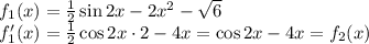 f_1(x)=\frac12\sin2x-2x^2-\sqrt6\\f_1'(x)=\frac12\cos2x\cdot2-4x=\cos2x-4x=f_2(x)