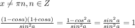 x \neq \pi n, n\in Z\\\\ \frac{(1-cosa)(1+cosa)}{sin^2a}= \frac{1-cos^2a}{sin^2a}= \frac{sin^2a}{sin^2a}=1