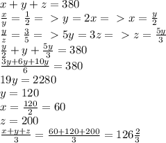 x+y+z=380\\\frac{x}{y}=\frac{1}{2}=\ \textgreater \ y=2x=\ \textgreater \ x=\frac{y}{2}\\\frac{y}{z}=\frac{3}{5}=\ \textgreater \ 5y=3z=\ \textgreater \ z=\frac{5y}{3}\\\frac{y}{2}+y+\frac{5y}{3}=380\\\frac{3y+6y+10y}{6}=380\\19y=2280\\y=120\\x=\frac{120}{2}=60\\z=200\\\frac{x+y+z}{3}=\frac{60+120+200}{3}=126\frac{2}{3}