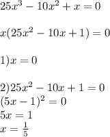 25x^3-10x^2+x=0 \\ \\ &#10;x(25x^2-10x+1)=0 \\ \\ &#10;1)x=0 \\ \\ 2)25x^2-10x+1=0 \\ (5x-1)^2=0 \\ 5x=1 \\ &#10;x= \frac{1}{5} &#10;