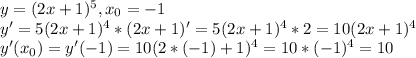 y=(2x+1)^5,x_0=-1 \\ y'=5(2x+1)^4*(2x+1)'=5(2x+1)^4*2=10(2x+1)^4 \\ y'(x_0)=y'(-1)=10(2*(-1)+1)^4=10*(-1)^4=10