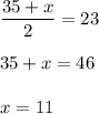 \dfrac{35+x}{2}=23\\ \\ 35+x=46\\ \\ x=11