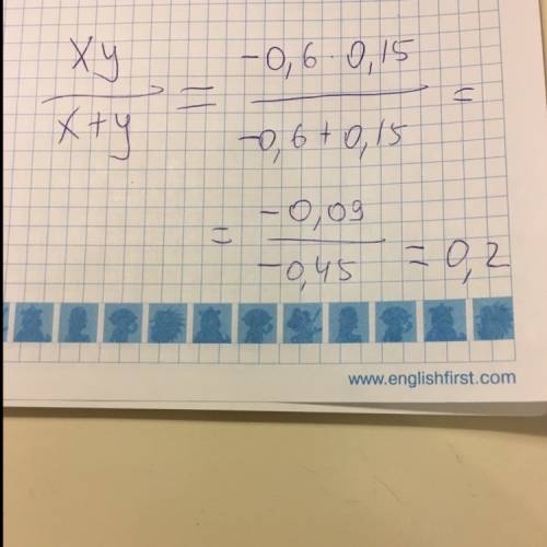 Найдите значение выражения: ху/х+у при х=-0.6; у=0.15