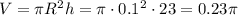 V= \pi R^2h= \pi \cdot 0.1^2\cdot 23= 0.23\pi