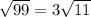 \sqrt{99} = 3 \sqrt{11}