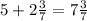 5+2 \frac{3}{7}=7 \frac{3}{7}