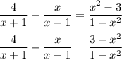 \displaystyle \frac{4}{x+1}- \frac{x}{x-1} = \frac{x^2-3}{1-x^2} \\ \\ \frac{4}{x+1} - \frac{x}{x-1} = \frac{3-x^2}{1-x^2}