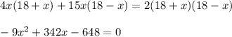 {4x}{(18+x)} + {15x}{(18-x)} = {2}(18+x)(18-x) \\ \\ -9 x^{2} +342x-648=0