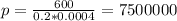 p= \frac{600}{0.2*0.0004}= 7500000