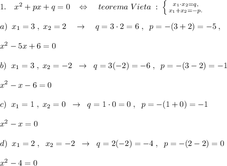 1.\quad x^2+px+q=0\; \; \; \Leftrightarrow \; \; \; \; teorema\; Vieta\; :\; \left \{ {{x_1\cdot x_2=q,} \atop {x_1+x_2=-p.}} \right. \\\\a)\; \; x_1=3\; ,\; x_2=2\quad \to \quad q=3\cdot 2=6\; ,\; \; p=-(3+2)=-5\; ,\\\\x^2-5x+6=0\\\\b)\; \; x_1=3\; ,\; x_2=-2\; \; \to \; \; q=3(-2)=-6\; ,\; \; p=-(3-2)=-1\\\\x^2-x-6=0\\\\c)\; \; x_1=1\; ,\; x_2=0\; \; \to \; \; q=1\cdot 0=0\; ,\; \; p=-(1+0)=-1\\\\x^2-x=0\\\\d)\; \; x_1=2\; ,\; \; x_2=-2\; \; \to \; \; q=2(-2)=-4\; ,\; \; p=-(2-2)=0\\\\x^2-4=0