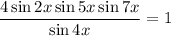 \dfrac{4 \sin{2x} \sin{5x} \sin{7x}}{\sin{4x}} = 1