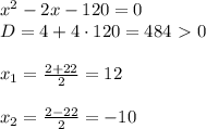 x^2-2x-120=0 \\ &#10;D=4+4 \cdot 120=484\ \textgreater \ 0 \\ \\ &#10;x_{1}= \frac{2+22}{2} =12 \\ \\ &#10;x_{2}= \frac{2-22}{2} =-10