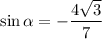 \sin \alpha =- \dfrac{4 \sqrt{3} }{7}