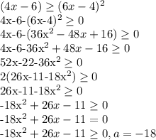 (4x-6) \geq (6x-4)^2&#10;&#10;4x-6-(6x-4)^2 \geq 0&#10;&#10;4x-6-(36x^2-48x+16) \geq 0&#10;&#10;4x-6-36x^2+48x-16 \geq 0&#10;&#10;52x-22-36x^2 \geq 0&#10;&#10;2(26x-11-18x^2) \geq 0&#10;&#10;26x-11-18x^2 \geq 0&#10;&#10;-18x^2+26x-11 \geq 0&#10;&#10;-18x^2+26x-11=0&#10;&#10;-18x^2+26x-11 \geq 0, a=-18&#10;&#10;&#10;