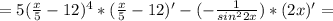 =5( \frac{x}{5} -12)^4*( \frac{x}{5} -12)'-(- \frac{1}{sin^22x})*(2x)'} =