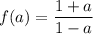 \displaystyle f(a)=\frac{1+a}{1-a}