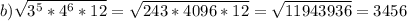 b) \sqrt{3^5*4^6*12} = \sqrt{243*4096*12} = \sqrt{11943936} =3456