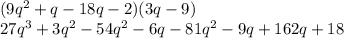 (9 q^{2} +q-18q-2)(3q-9) \\ 27q^{3}+3 q^{2} -54 q^{2} -6q-81 q^{2} -9q+162q+18 \\