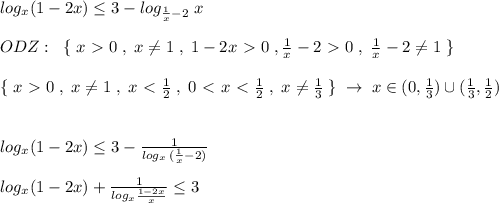 log_{x}(1-2x) \leq 3-log_{\frac{1}{x}-2}\; x\\\\ODZ:\; \; \{\; x\ \textgreater \ 0\; ,\; x\ne 1\; ,\; 1-2x\ \textgreater \ 0\; ,\frac{1}{x}-2\ \textgreater \ 0\; ,\; \frac{1}{x}-2\ne 1\; \}\\\\\{\; x\ \textgreater \ 0\; ,\; x\ne 1\; ,\; x\ \textless \ \frac{1}{2}\; ,\; 0\ \textless \ x\ \textless \ \frac{1}{2}\; ,\; x\ne \frac{1}{3}\; \}\; \to \; x\in (0,\frac{1}{3})\cup (\frac{1}{3},\frac{1}{2})\\\\\\log_{x}(1-2x) \leq 3-\frac{1}{log_{x}\, (\frac{1}{x}-2)}\\\\log_{x}(1-2x)+ \frac{1}{log_{x}\frac{1-2x}{x}} \leq 3