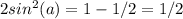2sin^2(a) = 1-1/2=1/2