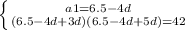 \left \{ {{a1= 6.5 - 4d} \atop {(6.5-4d+3d)(6.5-4d+5d) = 42}} \right.