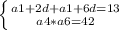 \left \{ {{a1 + 2d + a1 + 6d = 13} \atop {a4 * a6 = 42}} \right.