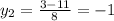 y_2= \frac{3-11}{8} =-1