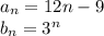 a_n=12n-9\\b_n=3^n