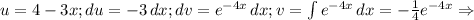 u=4-3x; du=-3\, dx; dv=e^{-4x}\, dx; v=\int e^{-4x}\, dx=-\frac{1}{4} e^{-4x}\Rightarrow