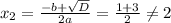 x_{2}= \frac{-b+ \sqrt{D} }{2a}= \frac{1+3}{2} \neq 2