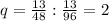 q= \frac{13}{48} : \frac{13}{96}=2