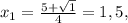 x_1= \frac{5+ \sqrt{1} }{4}=1,5,