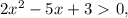 2x^2-5x+3\ \textgreater \ 0,