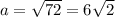 a = \sqrt{72} = 6 \sqrt{2}