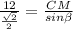 \frac{12}{ \frac{ \sqrt{2} }{2} } =&#10;\frac{CM}{sin \beta }