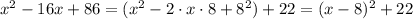 x^2-16x+86=(x^2-2\cdot x\cdot 8+8^2)+22=(x-8)^2+22