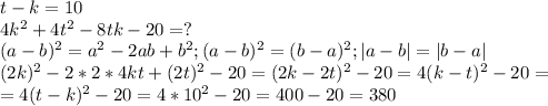 t-k=10 \\ 4k^2+4t^2-8tk-20 =? \\ (a-b)^2=a^2-2ab+b^2; (a-b)^2= (b-a)^{2} ; |a-b|=|b-a| \\ (2k)^2-2*2*4kt+(2t)^2-20=(2k-2t)^2-20=4(k-t)^2-20= \\ =4(t-k)^2-20=4*10^2-20=400-20=380