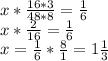 x* \frac{16*3}{48*8} = \frac{1}{6} \\ x* \frac{2}{16} = \frac{1}{6} \\ x= \frac{1}{6} * \frac{8}{1} = 1 \frac{1}{3}