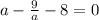 a- \frac{9}{a} -8=0