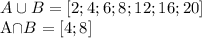 \displaystyle A\cup B=[2;4;6;8;12;16;20]&#10;&#10;A\cap B=[4;8]