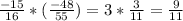 \frac{-15}{16} * ( \frac{-48}{55} ) = 3* \frac{3}{11} = \frac{9}{11}